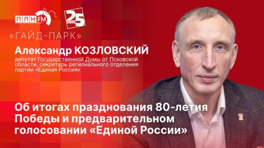«Гайд-парк»: Александр Козловский об итогах Дня Победы и предварительном голосовании «Единой России»