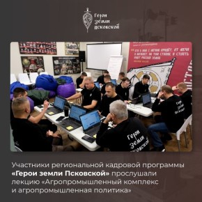 Участники региональной кадровой программы «Герои земли Псковской» продолжили учебный модуль лекцией «Агропромышленный комплекс и агропромышленная политика»