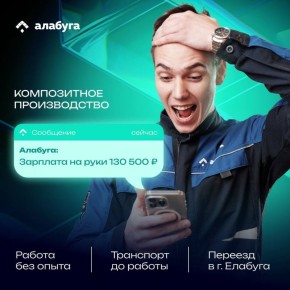 Вакансии в ОЭЗ «Алабуга»!. Ищем сотрудников на композитное производство: Зарплата: от 130 500 «на руки»